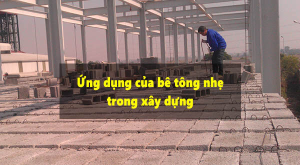 Ứng dụng bê tông nhẹ trong lĩnh vực xây dựng