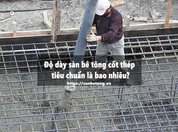 Độ dày sàn bê tông cốt thép tiêu chuẩn là bao nhiêu?