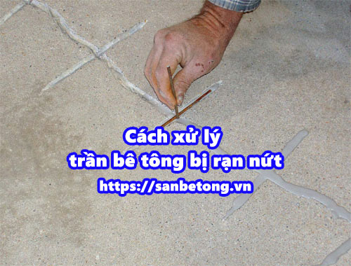 Cách xử lý bê tông khi bị rạn nứt
