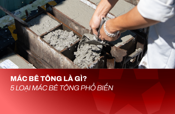 Mác Bê Tông Là Gì? 5 Loại Mác Bê Tông Phổ Biến